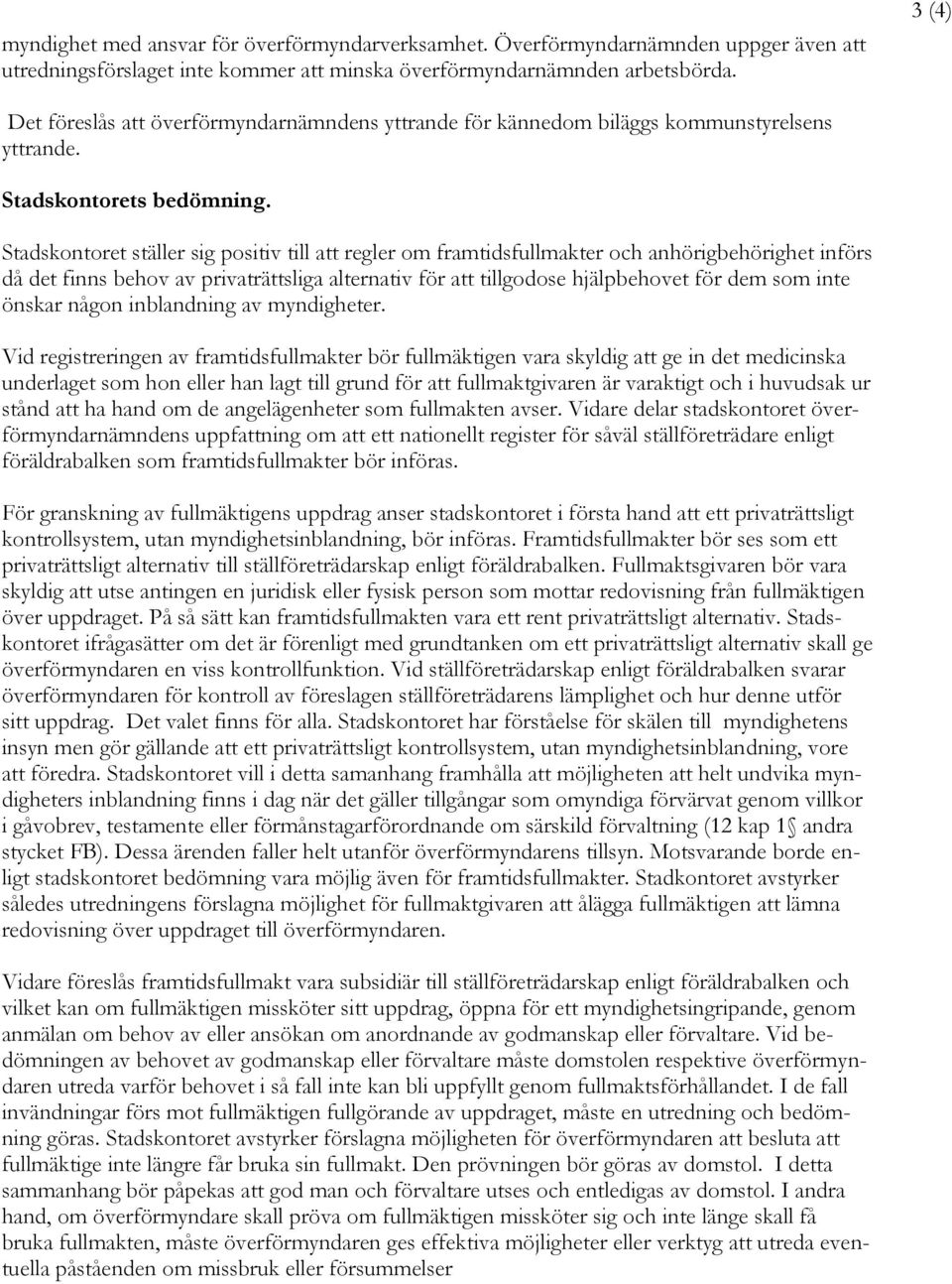 Stadskontoret ställer sig positiv till att regler om framtidsfullmakter och anhörigbehörighet införs då det finns behov av privaträttsliga alternativ för att tillgodose hjälpbehovet för dem som inte