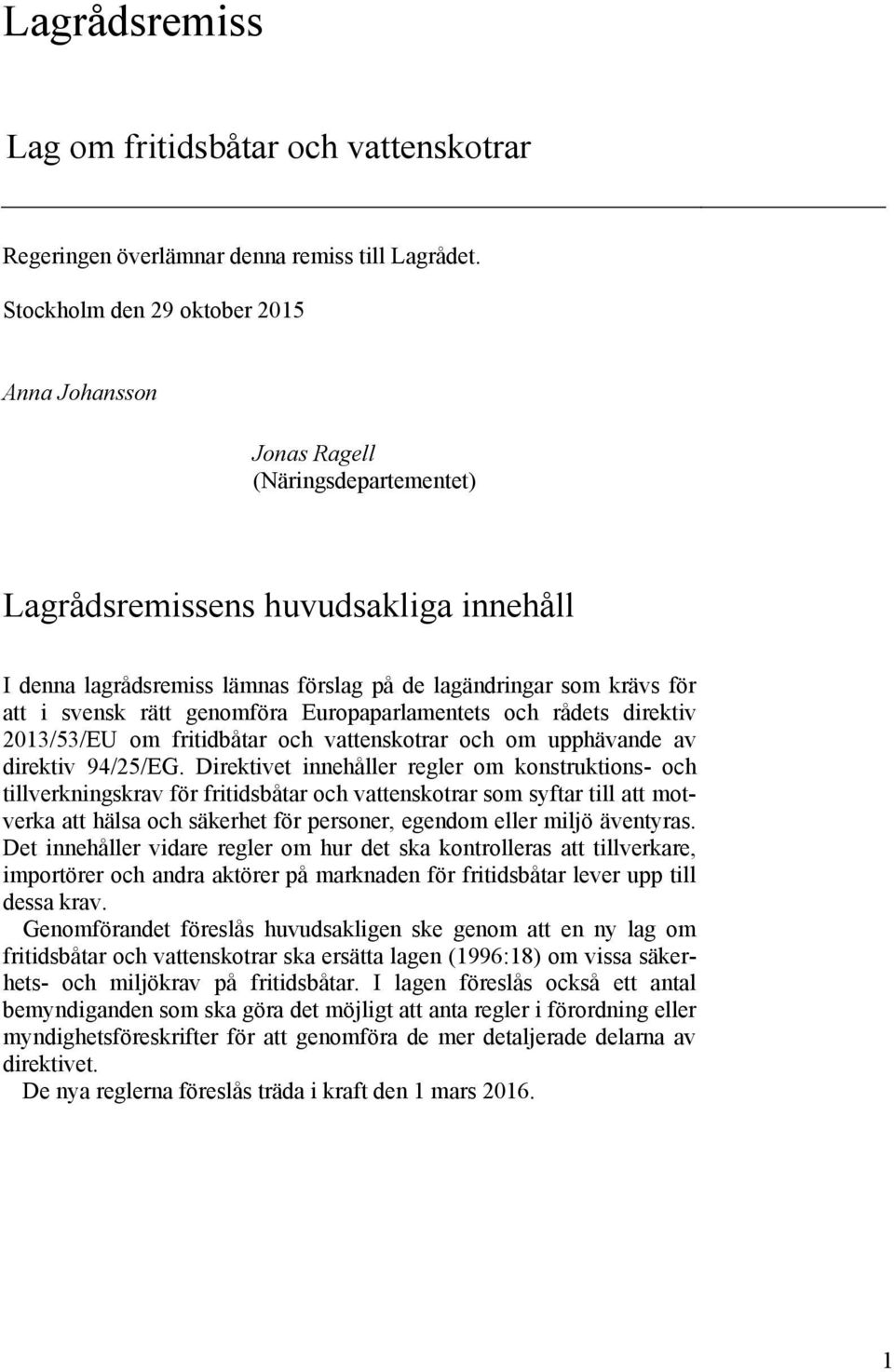svensk rätt genomföra Europaparlamentets och rådets direktiv 2013/53/EU om fritidbåtar och vattenskotrar och om upphävande av direktiv 94/25/EG.