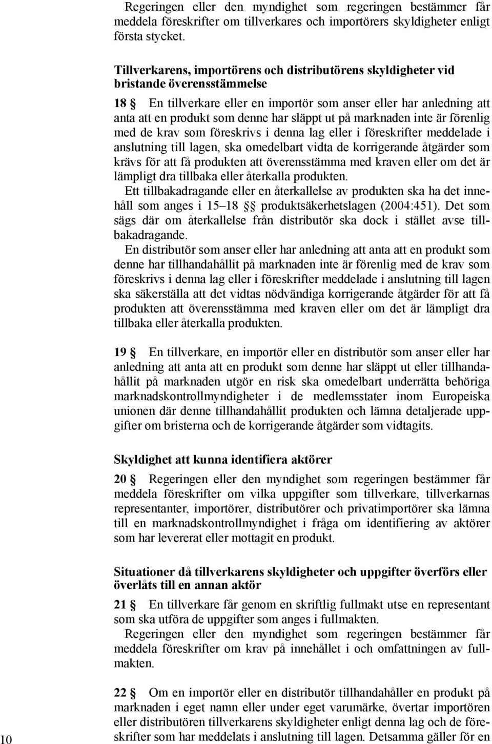 släppt ut på marknaden inte är förenlig med de krav som föreskrivs i denna lag eller i föreskrifter meddelade i anslutning till lagen, ska omedelbart vidta de korrigerande åtgärder som krävs för att