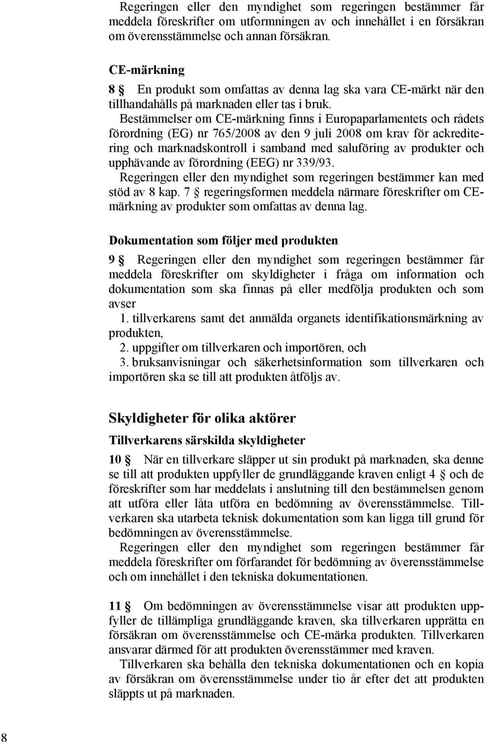 Bestämmelser om CE-märkning finns i Europaparlamentets och rådets förordning (EG) nr 765/2008 av den 9 juli 2008 om krav för ackreditering och marknadskontroll i samband med saluföring av produkter