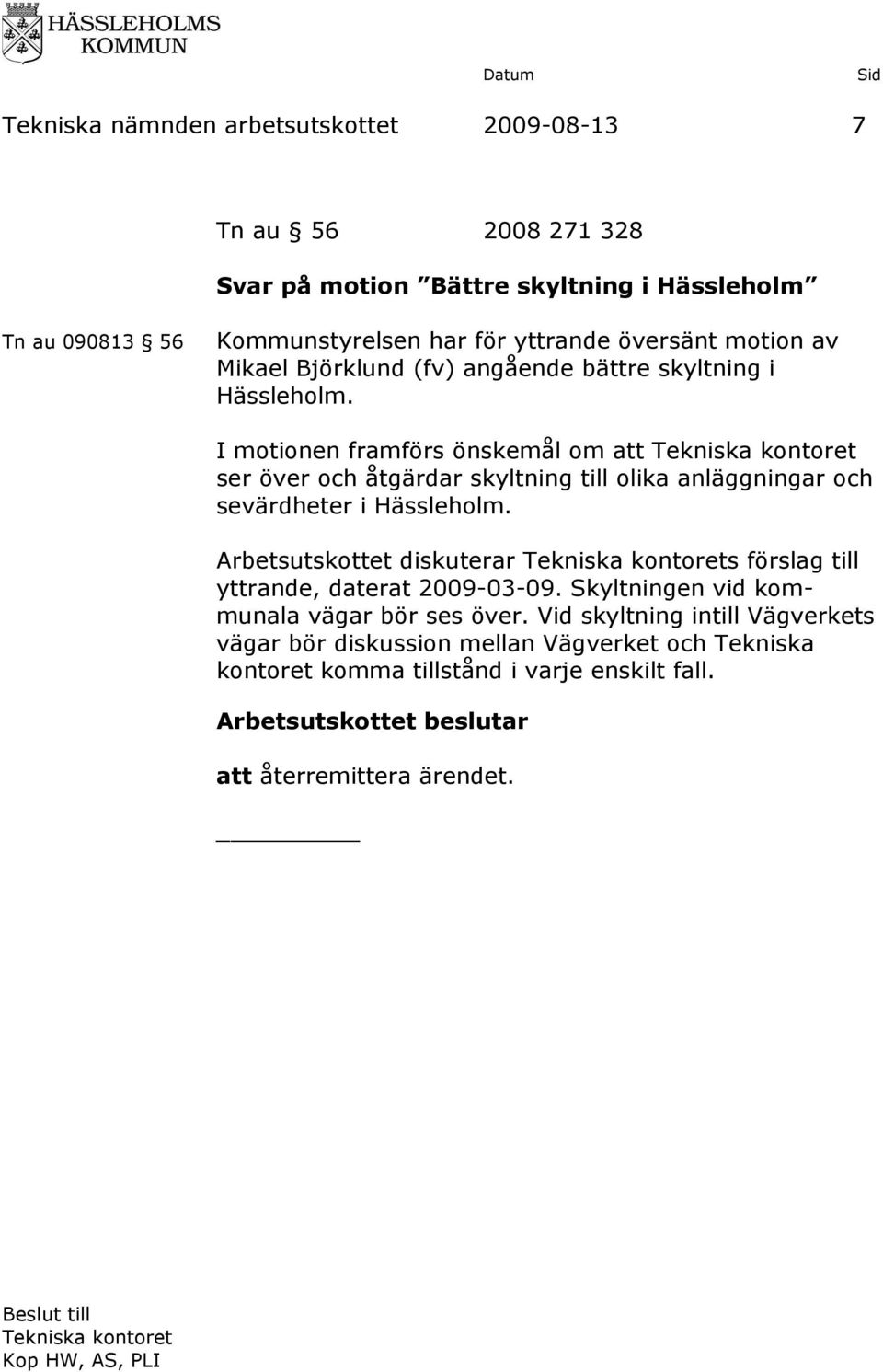 I motionen framförs önskemål om att ser över och åtgärdar skyltning till olika anläggningar och sevärdheter i Hässleholm.