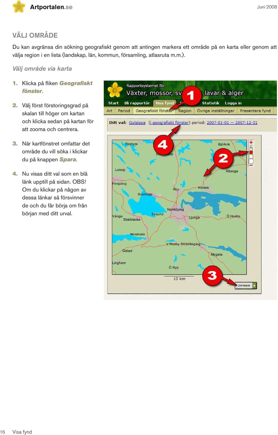 (landskap, län, kommun, församling, atlasruta m.m.). Välj område via karta 1. Klicka på fliken Geografiskt fönster. 2.