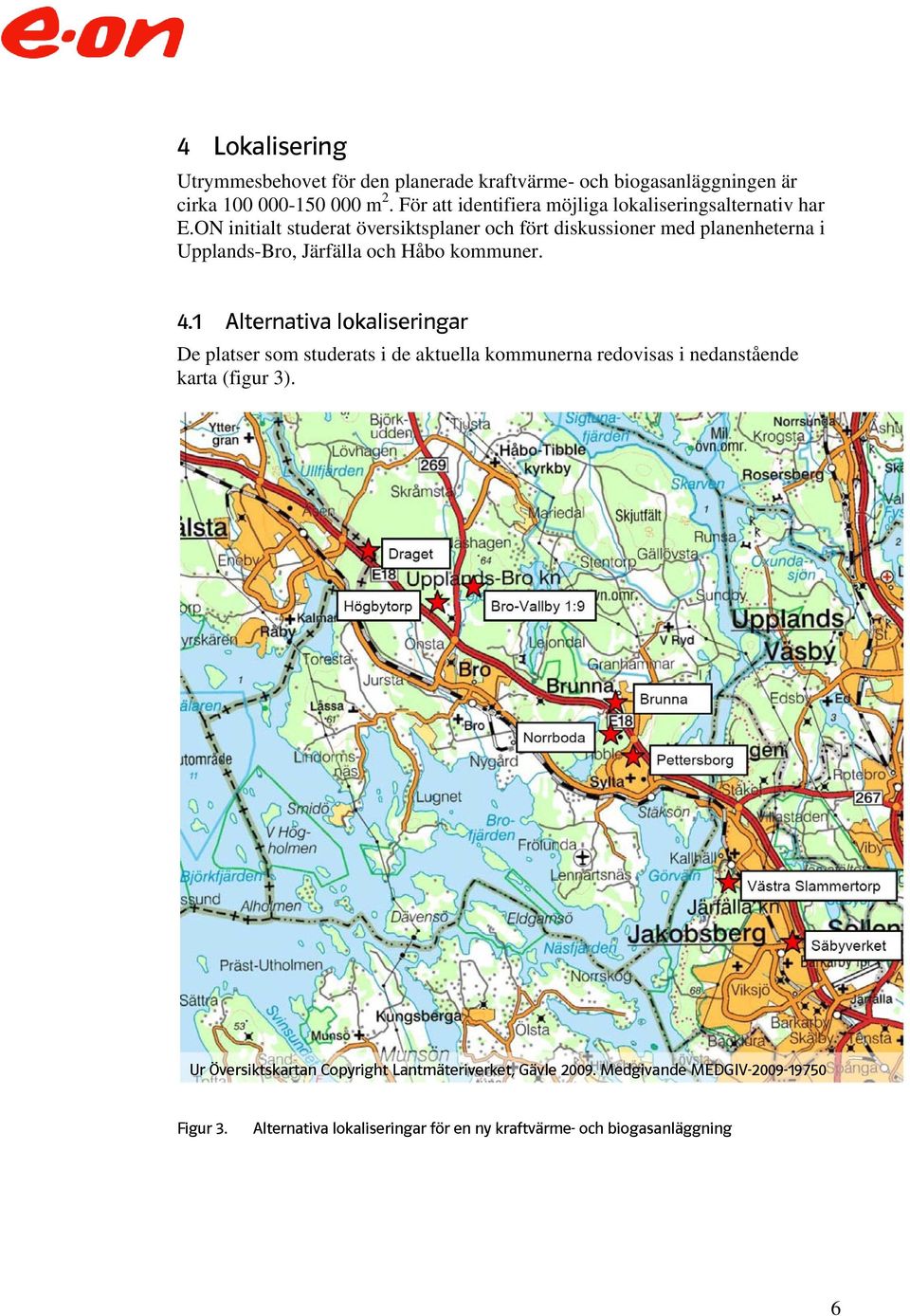 ON initialt studerat översiktsplaner och fört diskussioner med planenheterna i Upplands-Bro, Järfälla och Håbo kommuner. 4.