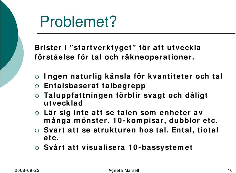 och dåligt utvecklad Lär sig inte att se talen som enheter av många mönster. 10-kompisar, dubblor etc.