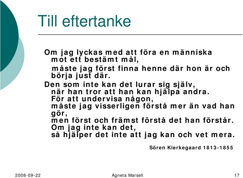 För att undervisa någon, måste jag visserligen förstå mer än vad han gör, men först och främst förstå det han