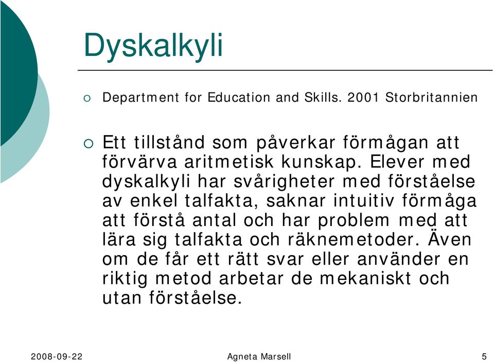 Elever med dyskalkyli har svårigheter med förståelse av enkel talfakta, saknar intuitiv förmåga att förstå