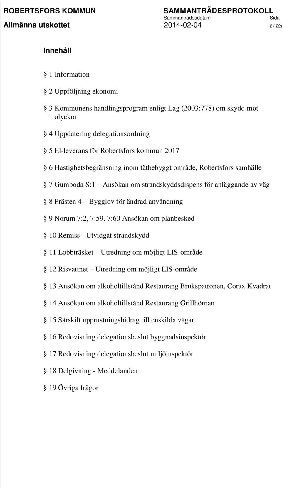 ändrad användning 9 Norum 7:2, 7:59, 7:60 Ansökan om planbesked 10 Remiss - Utvidgat strandskydd 11 Lobbträsket Utredning om möjligt LIS-område 12 Risvattnet Utredning om möjligt LIS-område 13