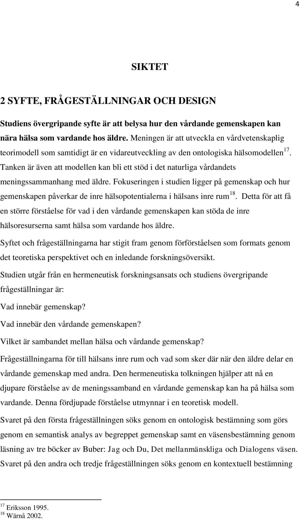 Tanken är även att modellen kan bli ett stöd i det naturliga vårdandets meningssammanhang med äldre.