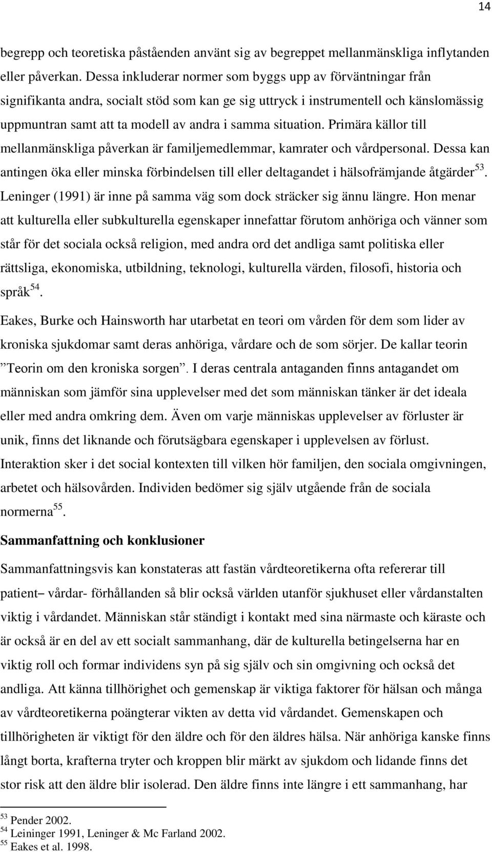 situation. Primära källor till mellanmänskliga påverkan är familjemedlemmar, kamrater och vårdpersonal.