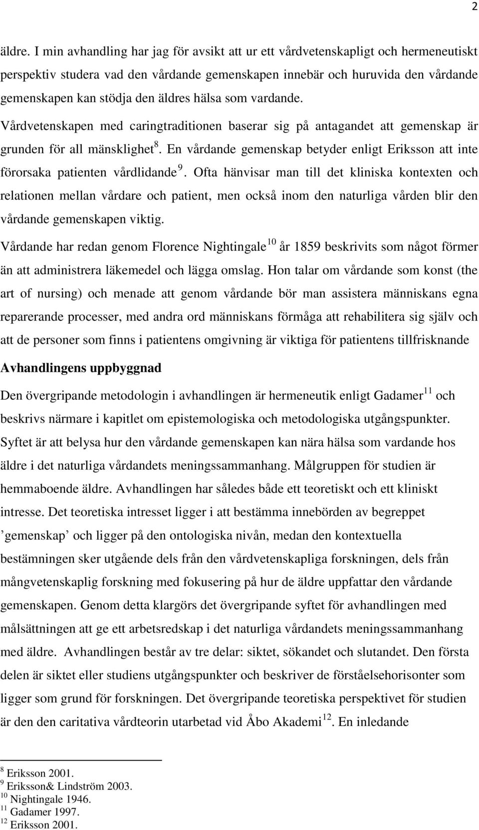 hälsa som vardande. Vårdvetenskapen med caringtraditionen baserar sig på antagandet att gemenskap är grunden för all mänsklighet 8.
