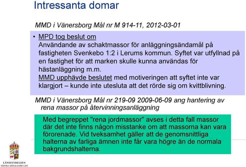 MMD i Vänersborg Mål nr 219-09 2009-06-09 ang hantering av rena massor på återvinningsanläggning Med begreppet "rena jordmassor" avses i detta fall massor där det inte finns någon