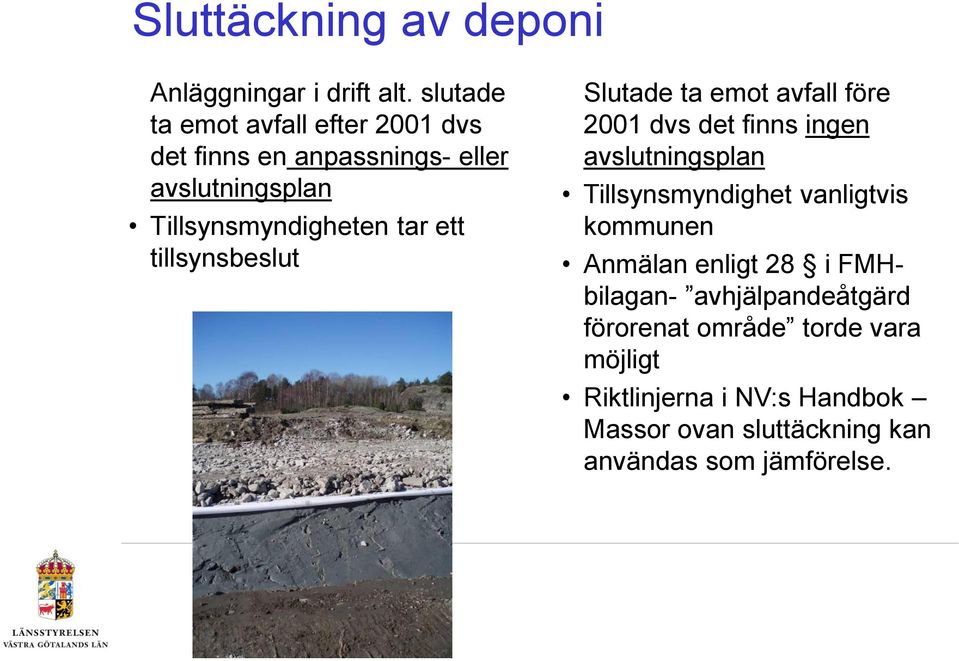 ett tillsynsbeslut Slutade ta emot avfall före 2001 dvs det finns ingen avslutningsplan Tillsynsmyndighet