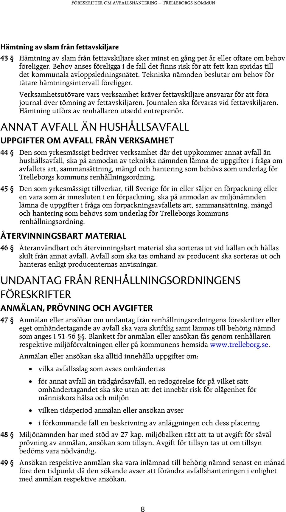 Verksamhetsutövare vars verksamhet kräver fettavskiljare ansvarar för att föra journal över tömning av fettavskiljaren. Journalen ska förvaras vid fettavskiljaren.