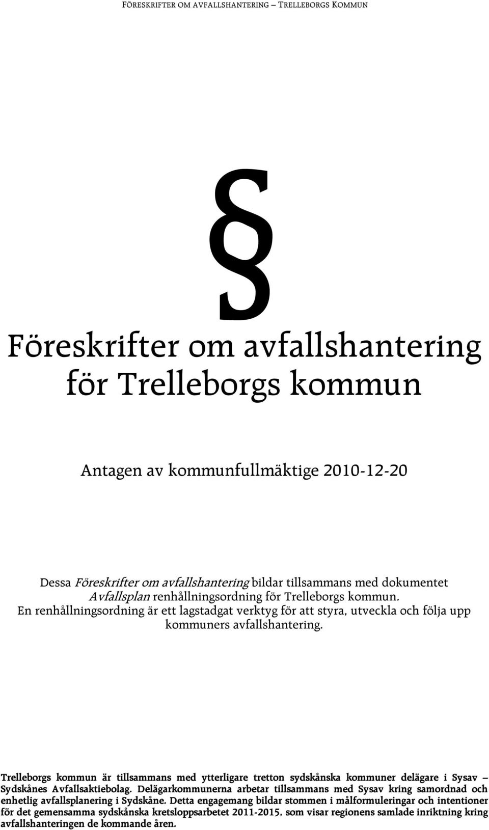 Trelleborgs kommun är tillsammans med ytterligare tretton sydskånska kommuner delägare i Sysav Sydskånes Avfallsaktiebolag.