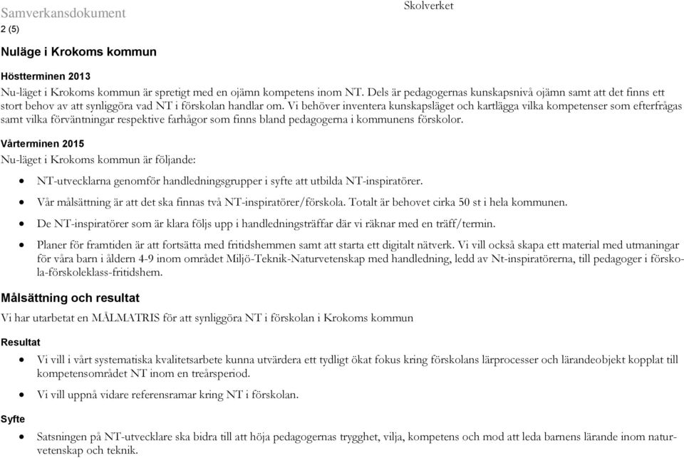 Vi behöver inventera kunskapsläget och kartlägga vilka kompetenser som efterfrågas samt vilka förväntningar respektive farhågor som finns bland pedagogerna i kommunens förskolor.