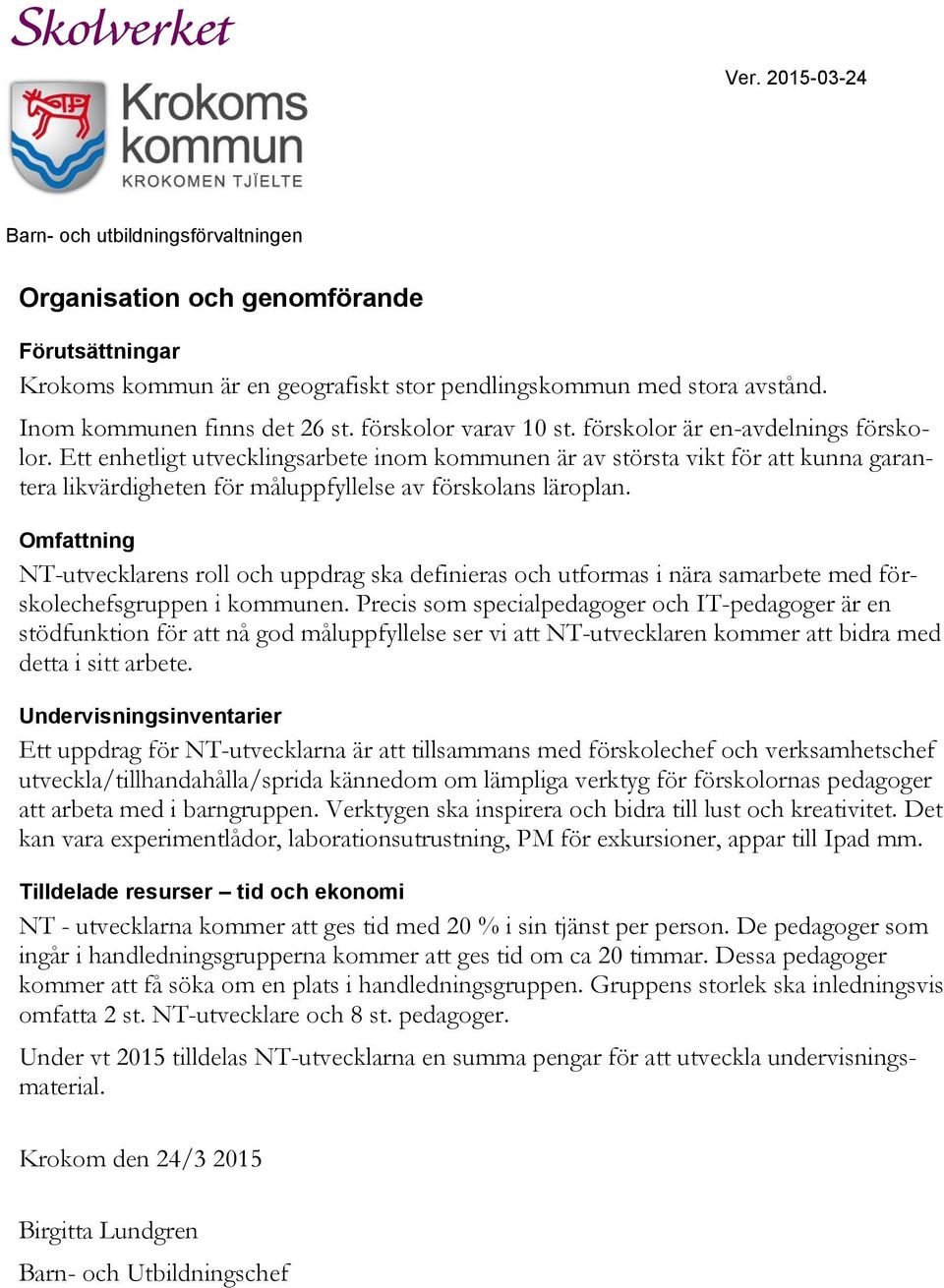 Ett enhetligt utvecklingsarbete inom kommunen är av största vikt för att kunna garantera likvärdigheten för måluppfyllelse av förskolans läroplan.