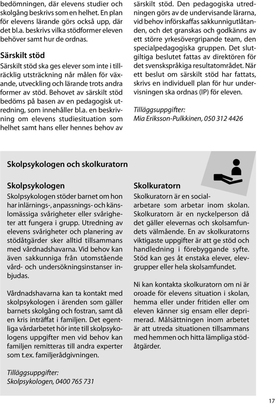 Behovet av särskilt stöd bedöms på basen av en pedagogisk utredning, som innehåller bl.a. en beskrivning om elevens studiesituation som helhet samt hans eller hennes behov av särskilt stöd.