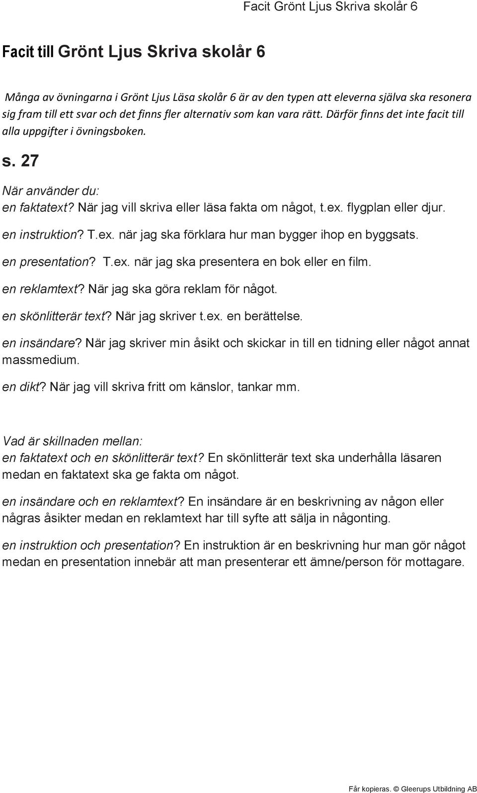 ex. när jag ska förklara hur man bygger ihop en byggsats. en presentation? T.ex. när jag ska presentera en bok eller en film. en reklamtext? När jag ska göra reklam för något. en skönlitterär text?