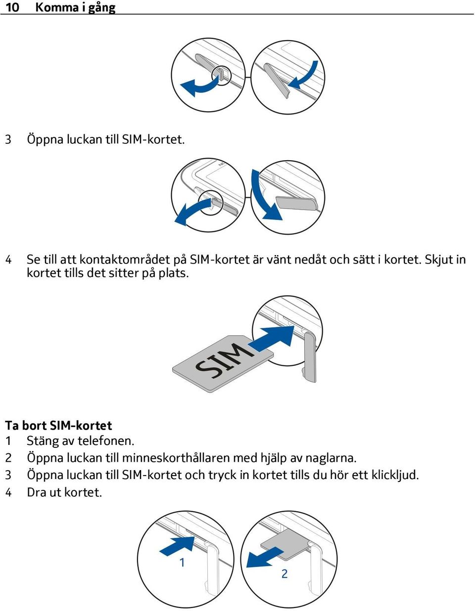 Skjut in kortet tills det sitter på plats. Ta bort SIM-kortet 1 Stäng av telefonen.