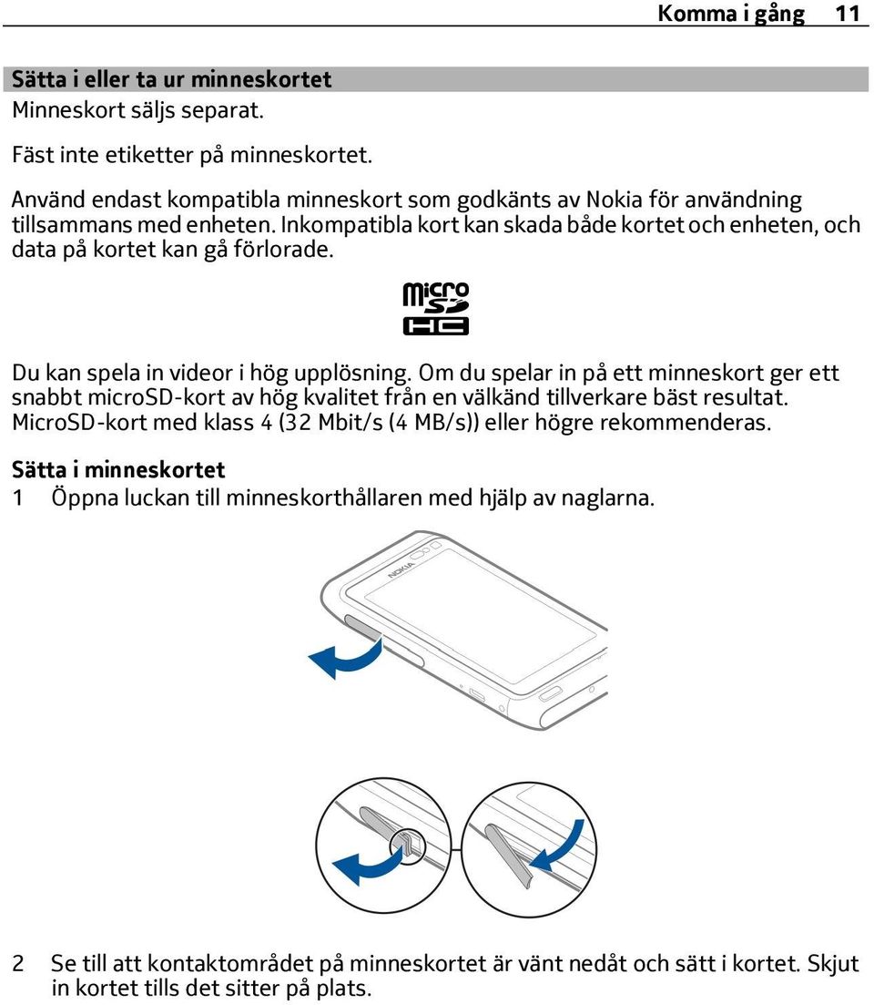 Inkompatibla kort kan skada både kortet och enheten, och data på kortet kan gå förlorade. Du kan spela in videor i hög upplösning.