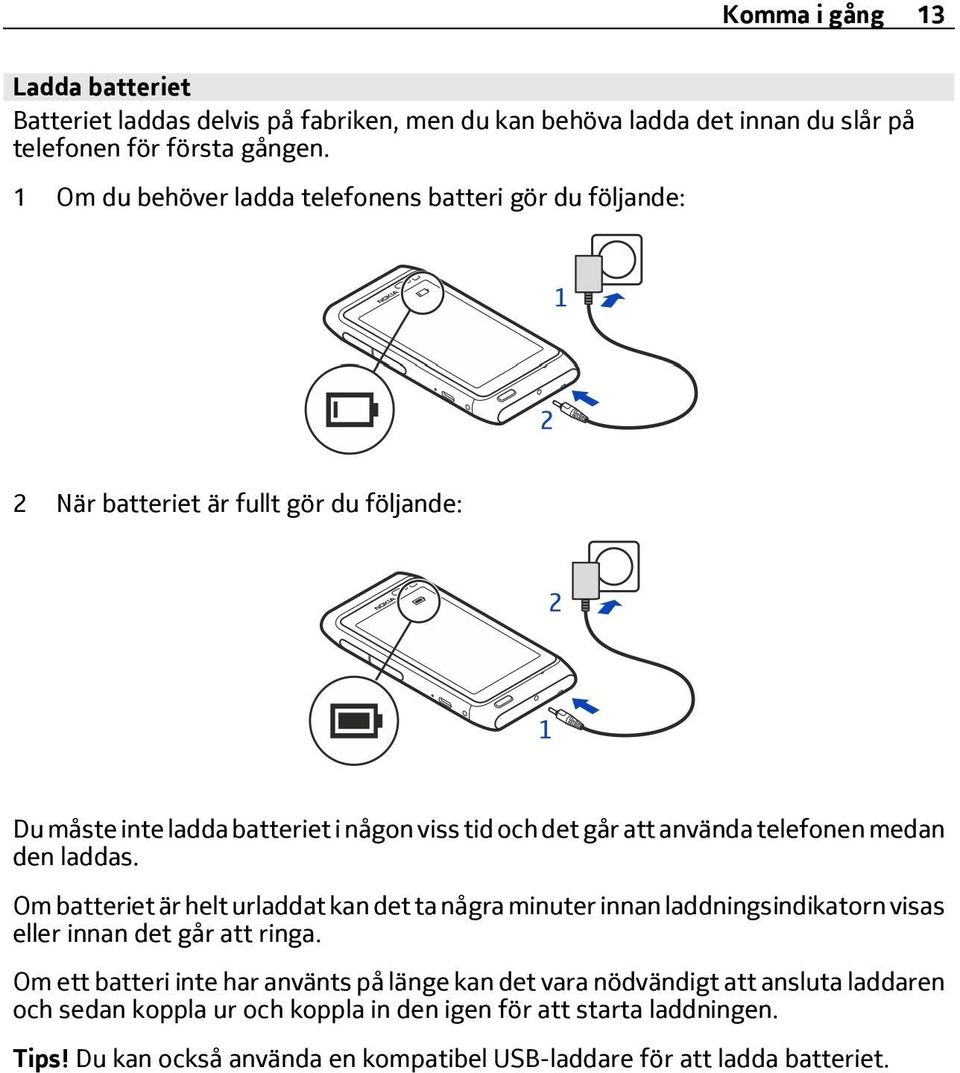 telefonen medan den laddas. Om batteriet är helt urladdat kan det ta några minuter innan laddningsindikatorn visas eller innan det går att ringa.
