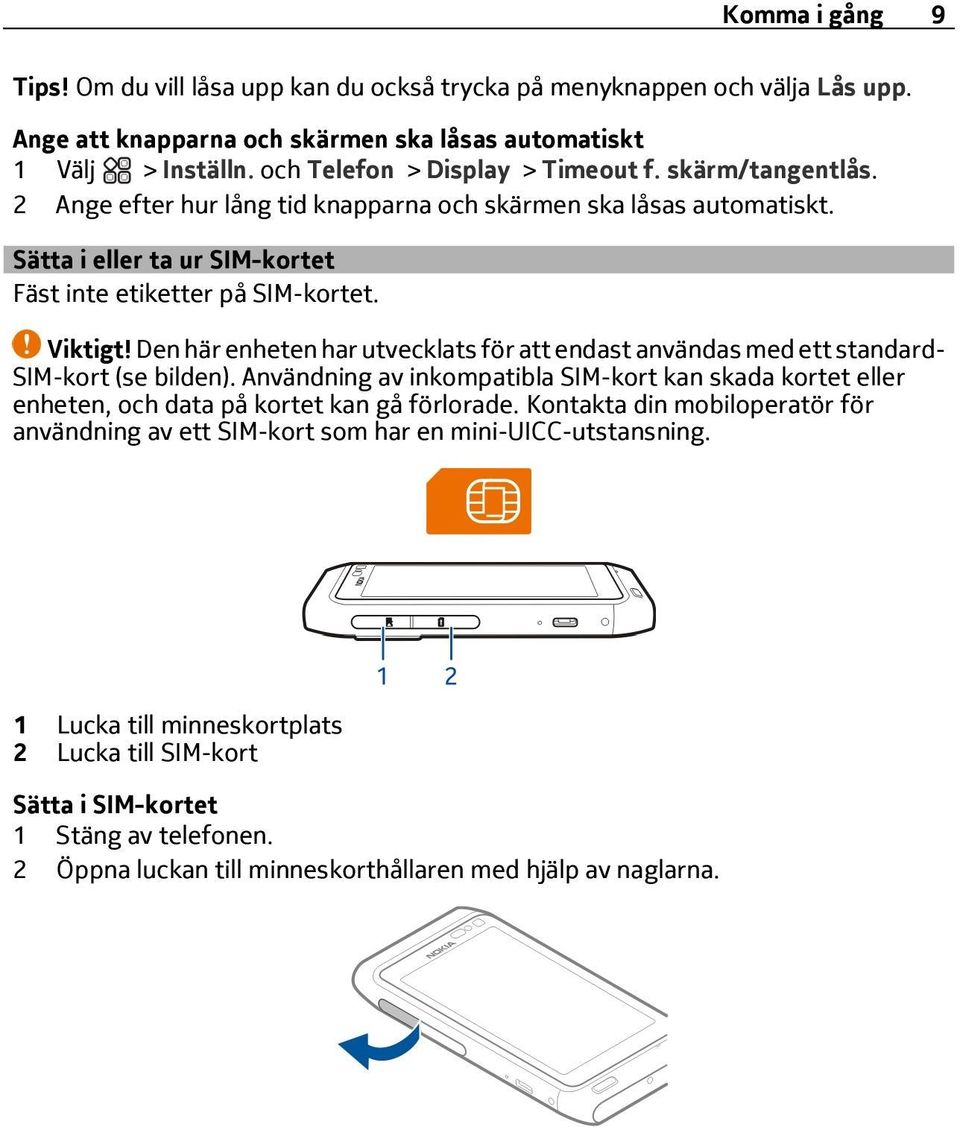 Den här enheten har utvecklats för att endast användas med ett standard- SIM-kort (se bilden). Användning av inkompatibla SIM-kort kan skada kortet eller enheten, och data på kortet kan gå förlorade.