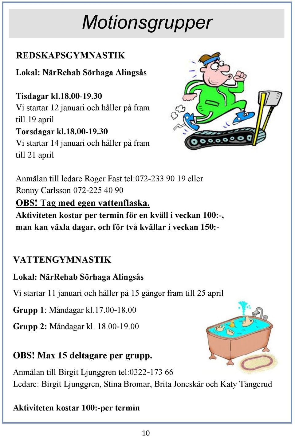 30 Vi startar 14 januari och håller på fram till 21 april Anmälan till ledare Roger Fast tel:072-233 90 19 eller Ronny Carlsson 072-225 40 90 OBS! Tag med egen vattenflaska.