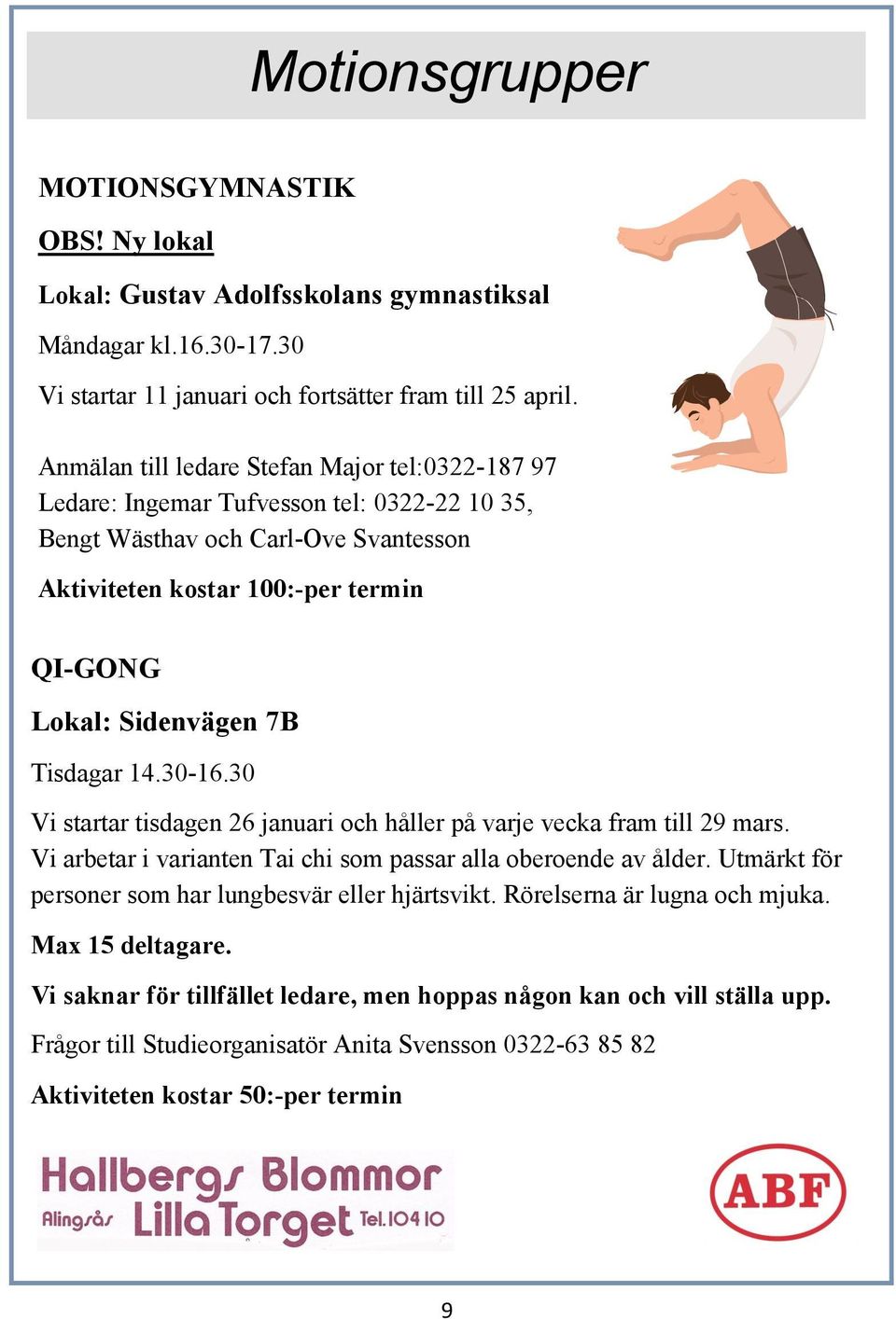 Tisdagar 14.30-16.30 Vi startar tisdagen 26 januari och håller på varje vecka fram till 29 mars. Vi arbetar i varianten Tai chi som passar alla oberoende av ålder.