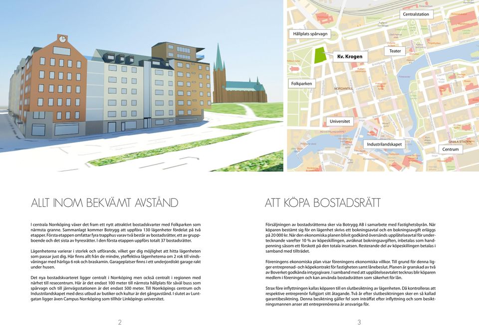 som närmsta granne. Sammanlagt kommer Botrygg att uppföra 130 lägenheter fördelat på två etapper.