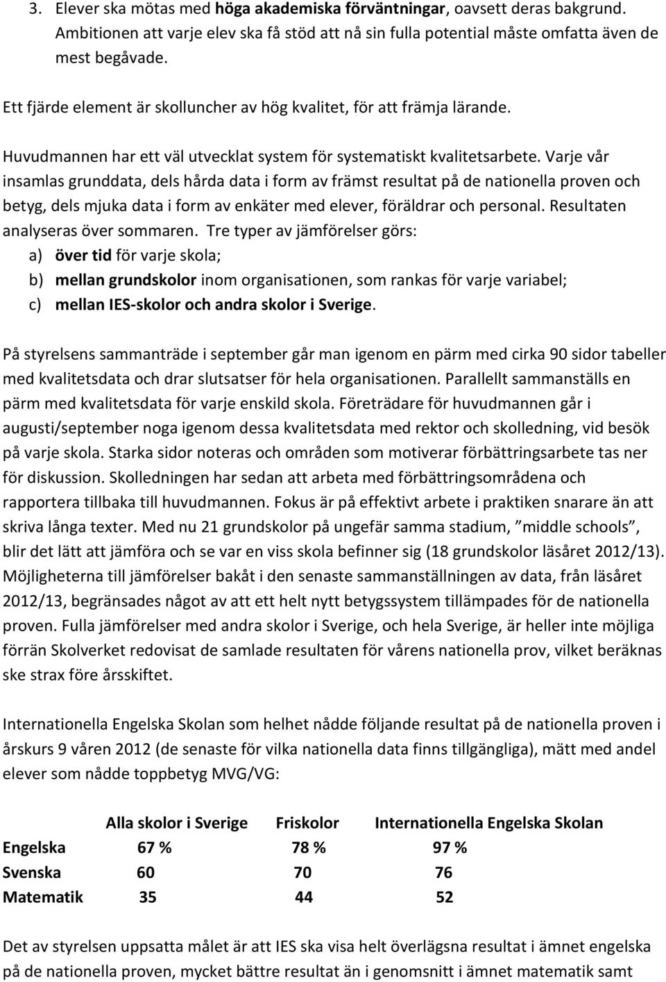 Varje vår insamlas grunddata, dels hårda data i form av främst resultat på de nationella proven och betyg, dels mjuka data i form av enkäter med elever, föräldrar och personal.