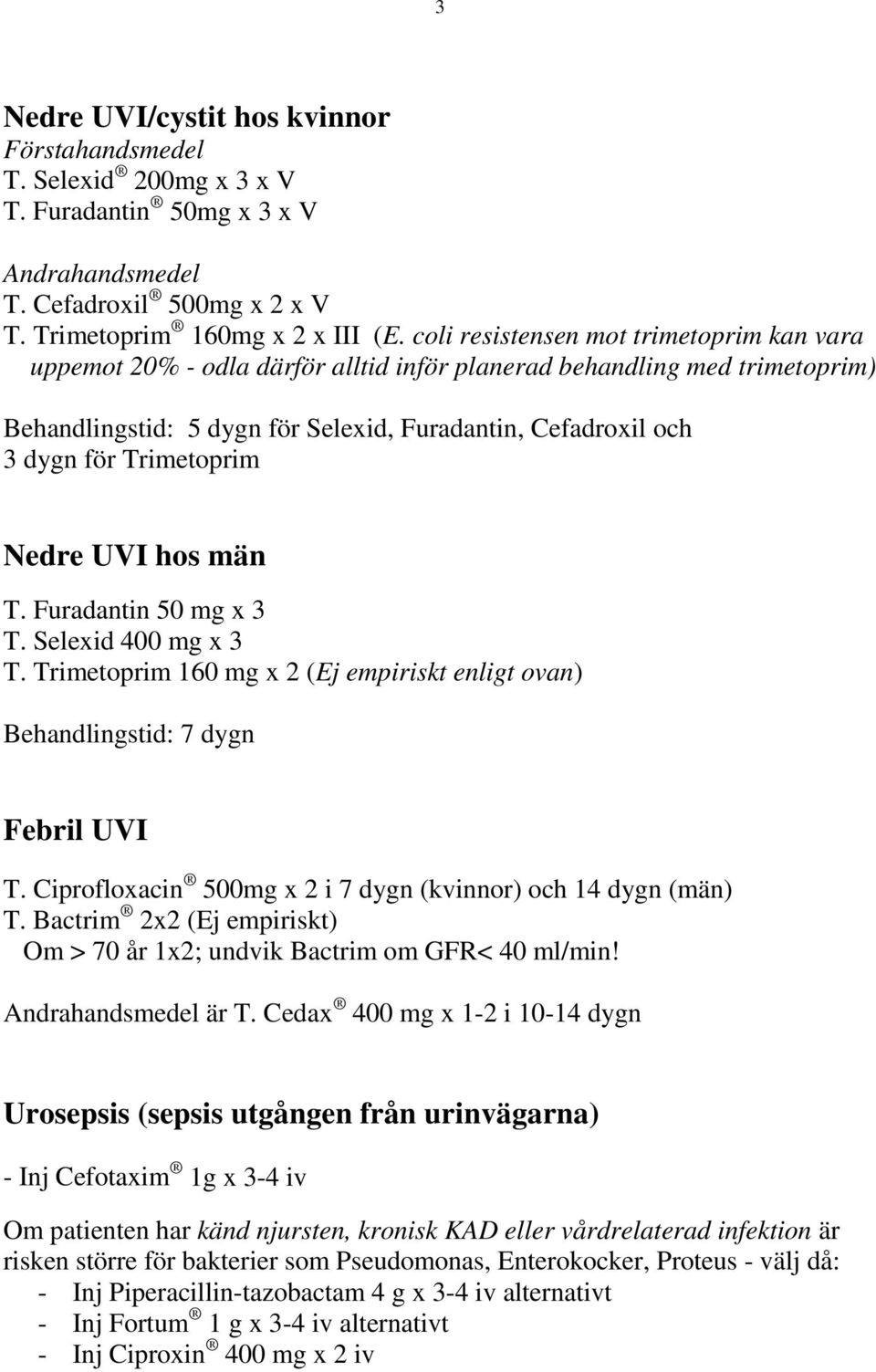 Trimetoprim Nedre UVI hos män T. Furadantin 50 mg x 3 T. Selexid 400 mg x 3 T. Trimetoprim 160 mg x 2 (Ej empiriskt enligt ovan) Behandlingstid: 7 dygn Febril UVI T.