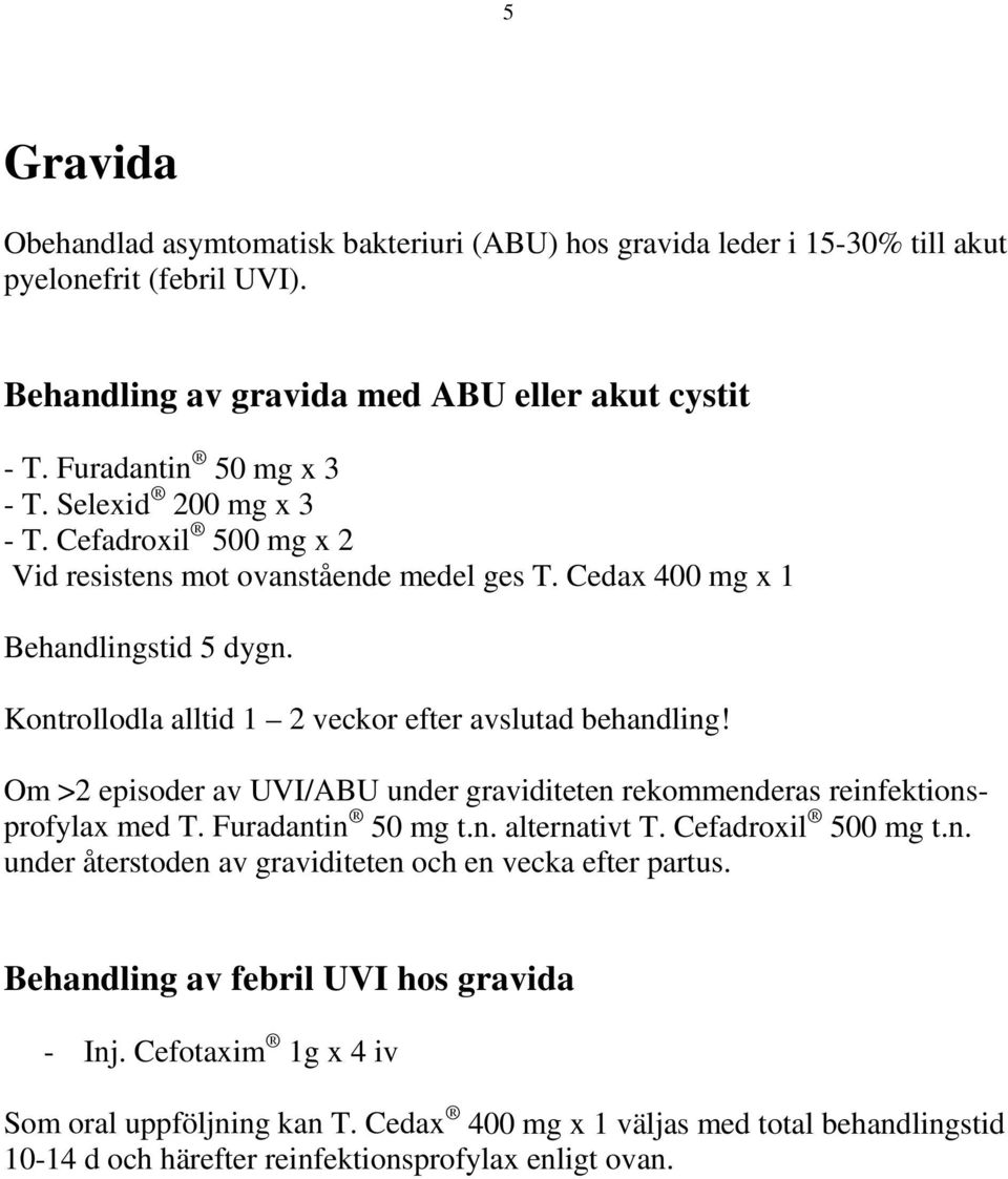 Om >2 episoder av UVI/ABU under graviditeten rekommenderas reinfektionsprofylax med T. Furadantin 50 mg t.n. alternativt T. Cefadroxil 500 mg t.n. under återstoden av graviditeten och en vecka efter partus.