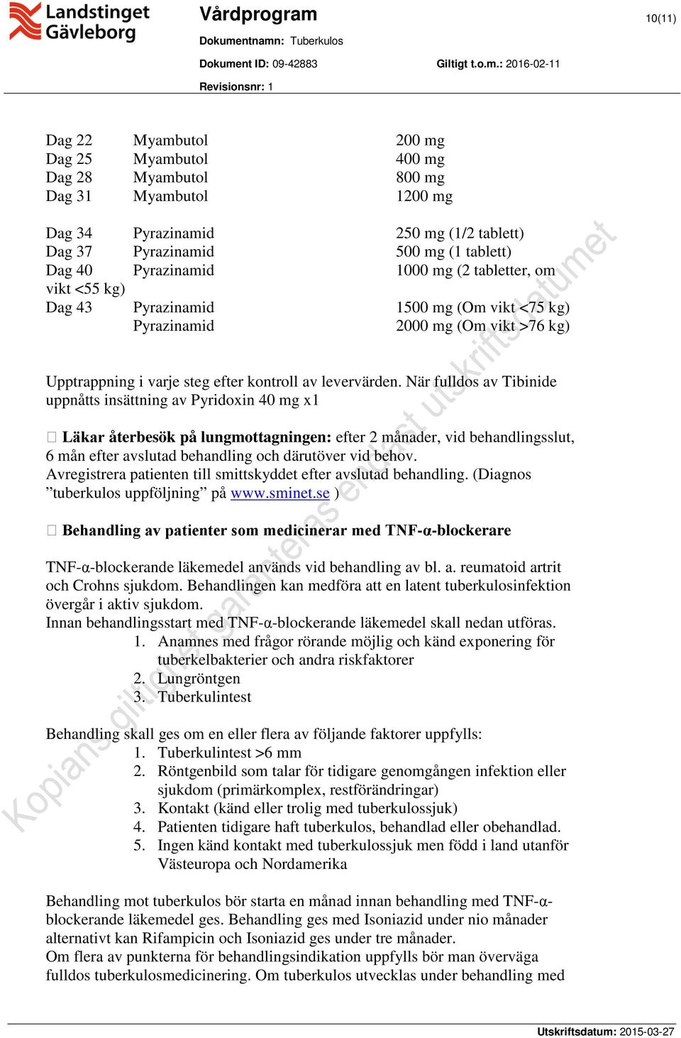 När fulldos av Tibinide uppnåtts insättning av Pyridoxin 40 x1 Läkar återbesök på lungmottagningen: efter 2 månader, vid behandlingsslut, 6 mån efter avslutad behandling och därutöver vid behov.