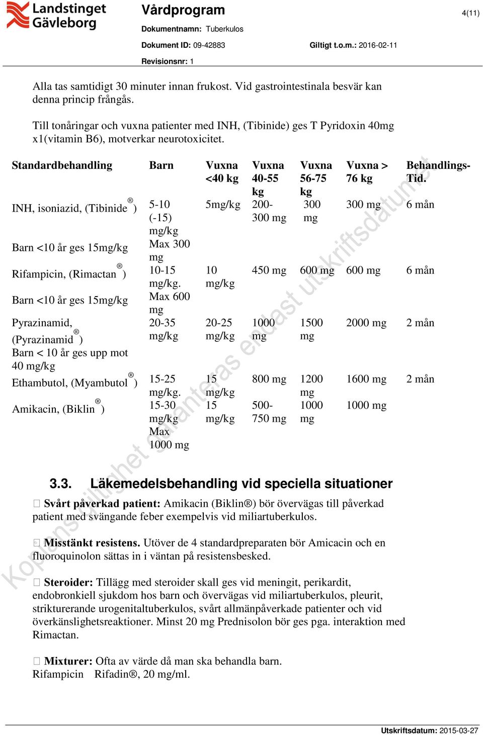 Standardbehandling Barn Vuxna <40 kg INH, isoniazid, (Tibinide ) Barn <10 år ges 15 Rifampicin, (Rimactan ) Barn <10 år ges 15 Pyrazinamid, (Pyrazinamid ) Barn < 10 år ges upp mot 40 5-10 (-15) Max