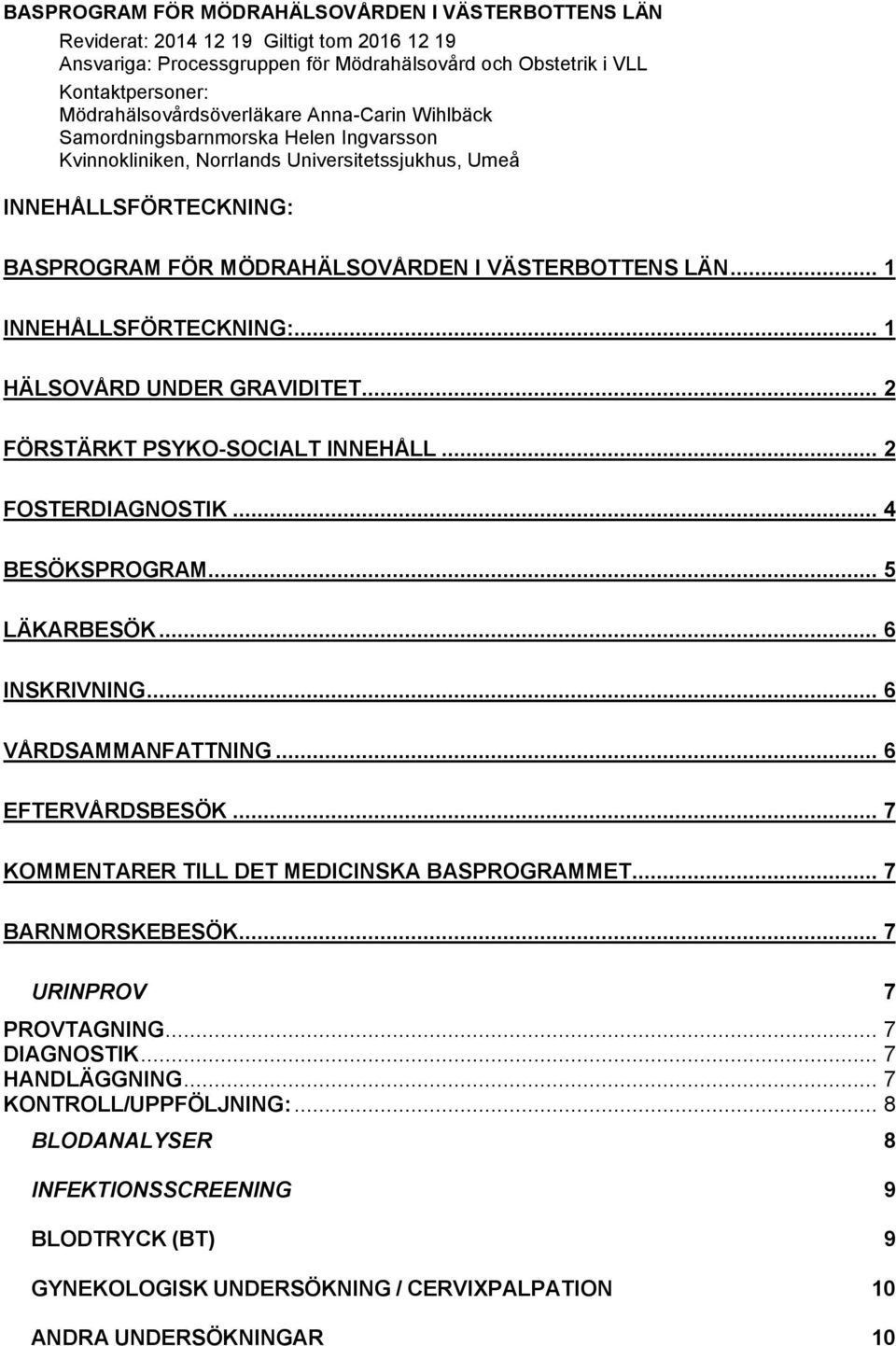 VÄSTERBOTTENS LÄN... 1 INNEHÅLLSFÖRTECKNING:... 1 HÄLSOVÅRD UNDER GRAVIDITET... 2 FÖRSTÄRKT PSYKO-SOCIALT INNEHÅLL... 2 FOSTERDIAGNOSTIK... 4 BESÖKSPROGRAM... 5 LÄKARBESÖK... 6 INSKRIVNING.