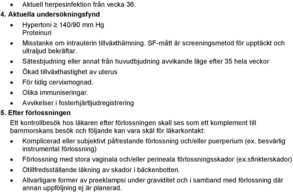 Sätesbjudning eller annat från huvudbjudning avvikande läge efter 35 hela veckor Ökad tillväxthastighet av uterus För tidig cervixmognad. Olika immuniseringar.