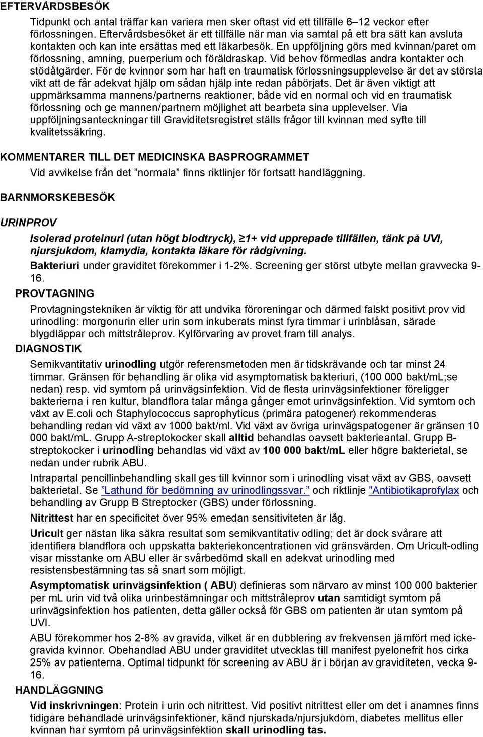 En uppföljning görs med kvinnan/paret om förlossning, amning, puerperium och föräldraskap. Vid behov förmedlas andra kontakter och stödåtgärder.