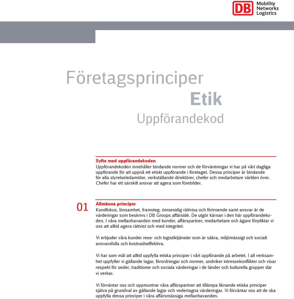 01 Allmänna principer Kundfokus, lönsamhet, framsteg, ömsesidig rättvisa och förtroende samt ansvar är de värderingar som beskrivs i DB Groups affärsidé. De utgör kärnan i den här uppförandekoden.