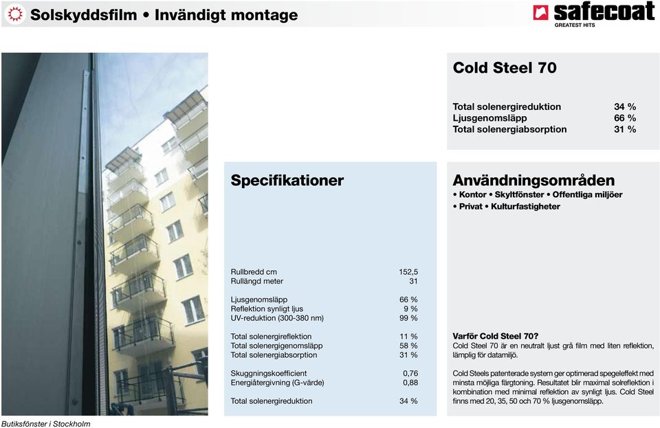 Skuggningskoefficient 0,76 Energiåtergivning (G-värde) 0,88 Total solenergireduktion 34 % Varför Cold Steel 70? Cold Steel 70 är en neutralt ljust grå film med liten reflektion, lämplig för datamiljö.