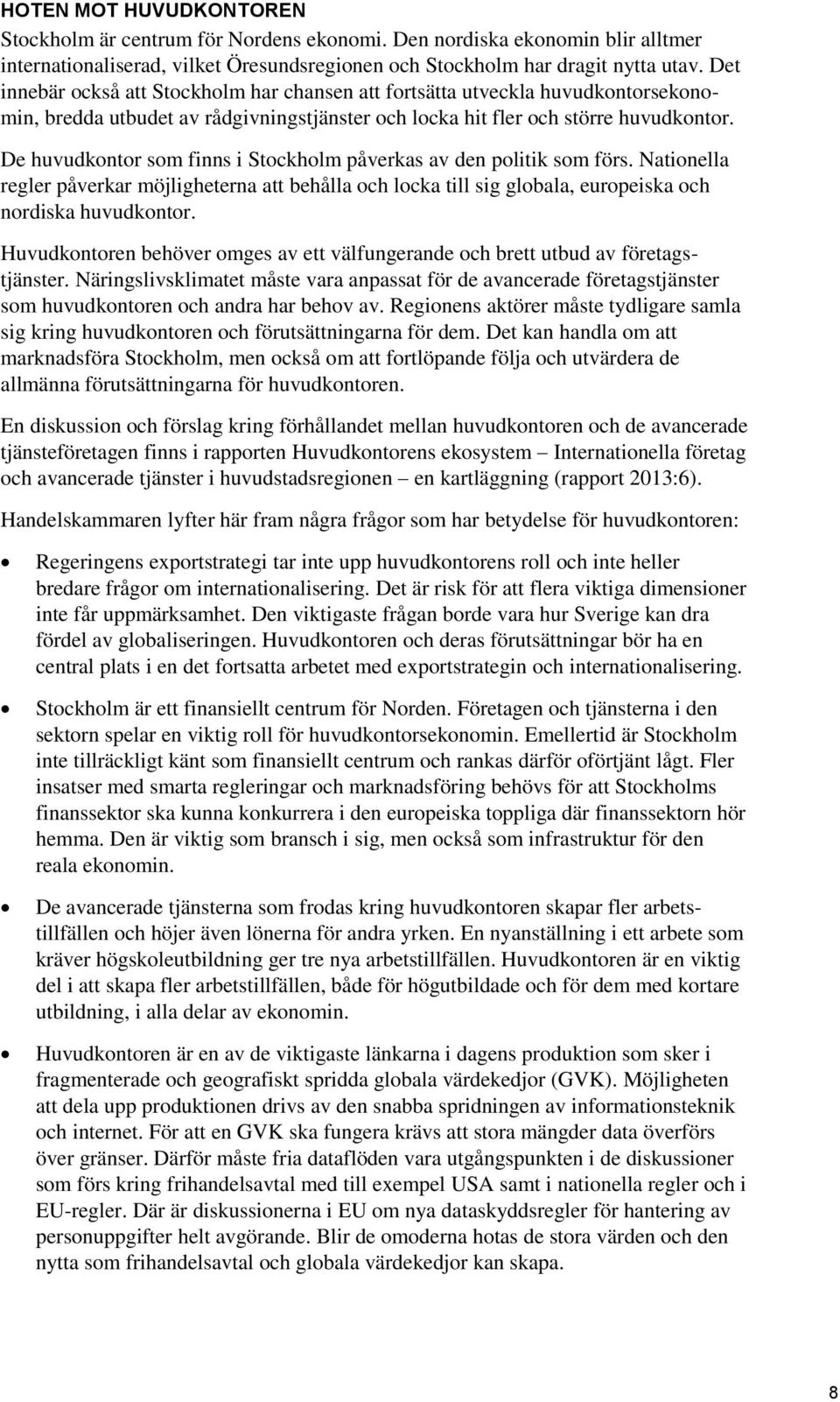 De huvudkontor som finns i Stockholm påverkas av den politik som förs. Nationella regler påverkar möjligheterna att behålla och locka till sig globala, europeiska och nordiska huvudkontor.