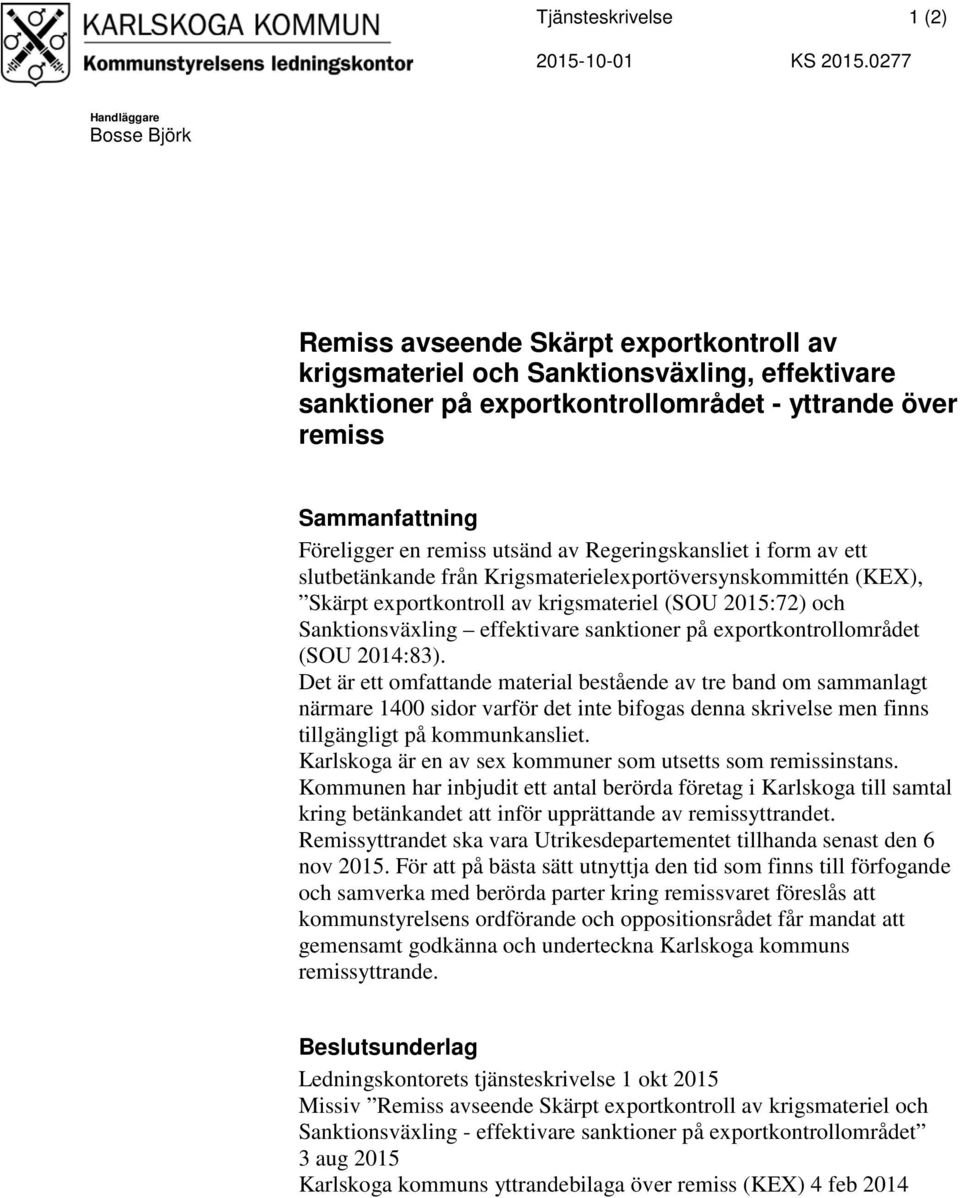 Föreligger en remiss utsänd av Regeringskansliet i form av ett slutbetänkande från Krigsmaterielexportöversynskommittén (KEX), Skärpt exportkontroll av krigsmateriel (SOU 2015:72) och