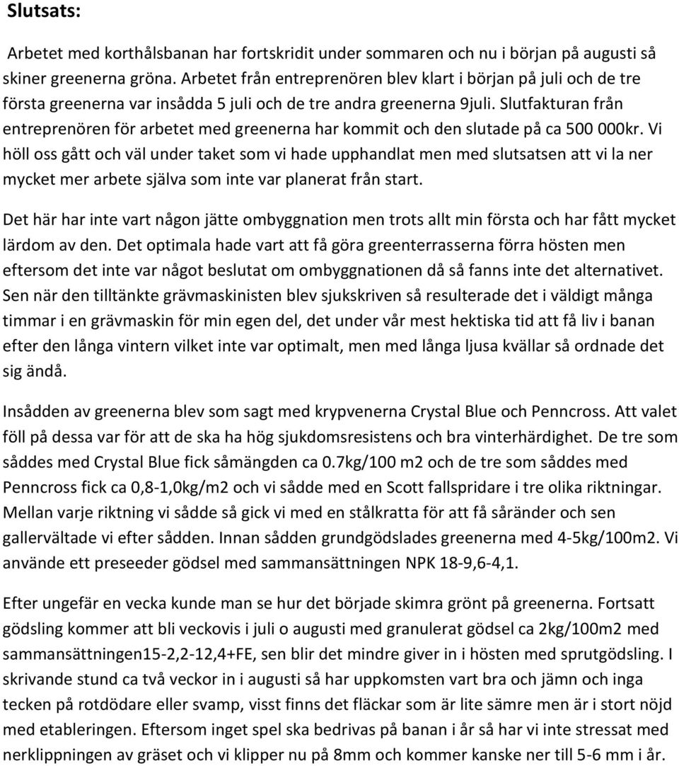 Slutfakturan från entreprenören för arbetet med greenerna har kommit och den slutade på ca 500 000kr.