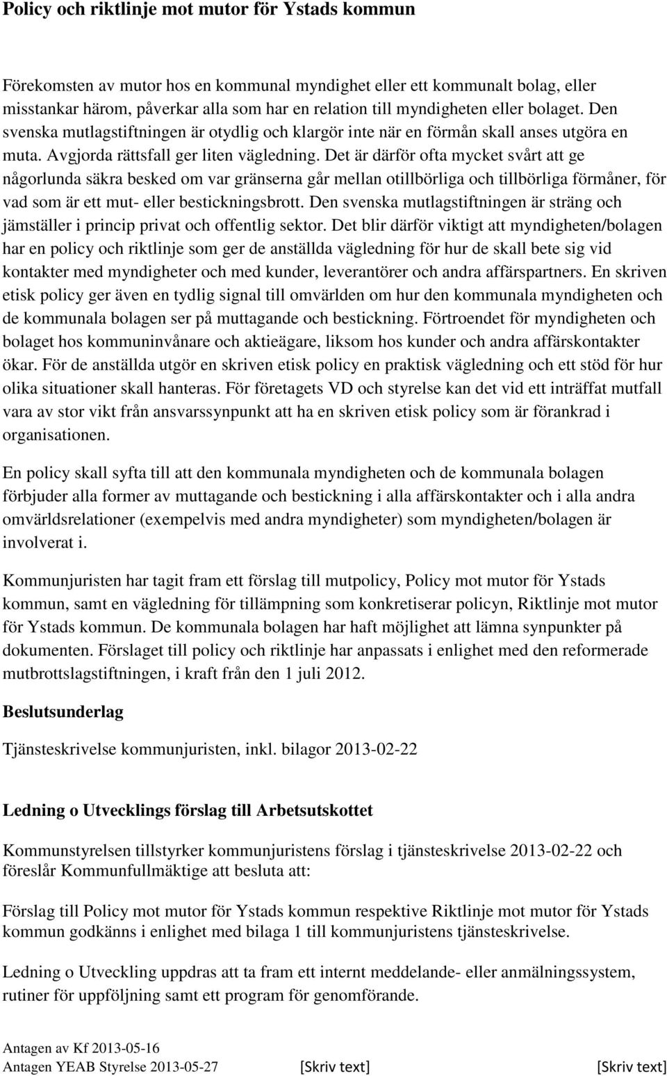Det är därför ofta mycket svårt att ge någorlunda säkra besked om var gränserna går mellan otillbörliga och tillbörliga förmåner, för vad som är ett mut- eller bestickningsbrott.