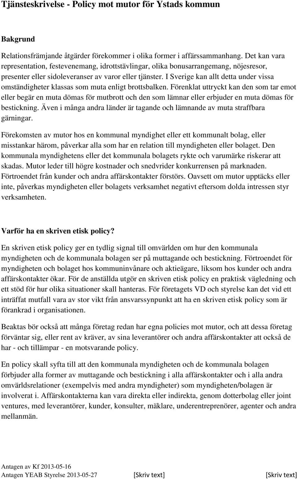 I Sverige kan allt detta under vissa omständigheter klassas som muta enligt brottsbalken.