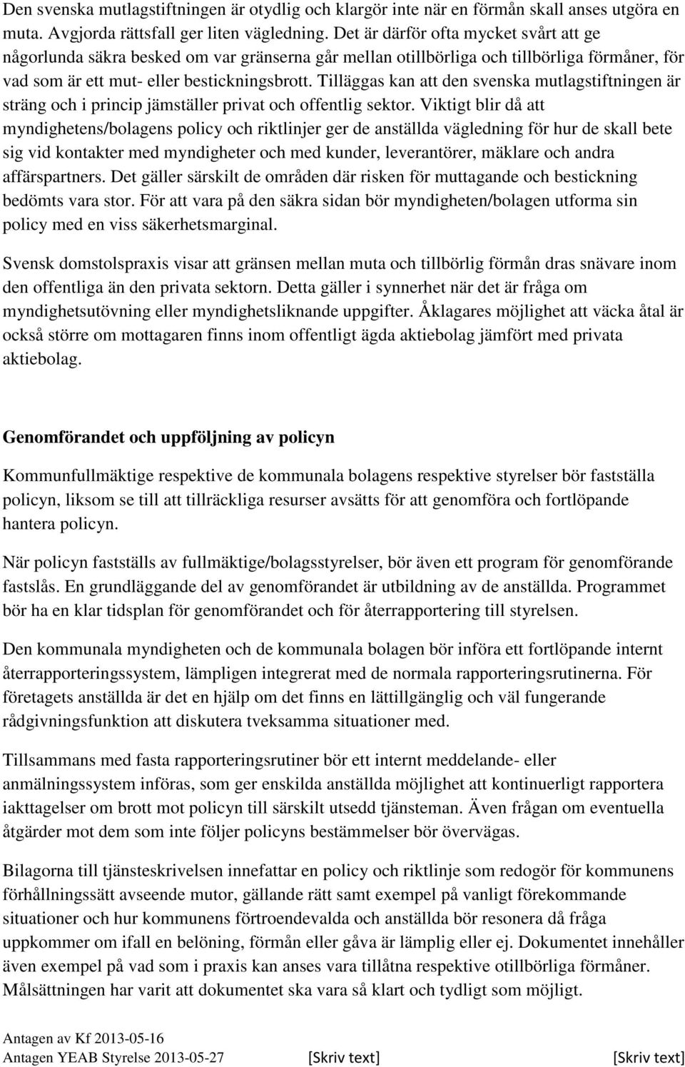 Tilläggas kan att den svenska mutlagstiftningen är sträng och i princip jämställer privat och offentlig sektor.