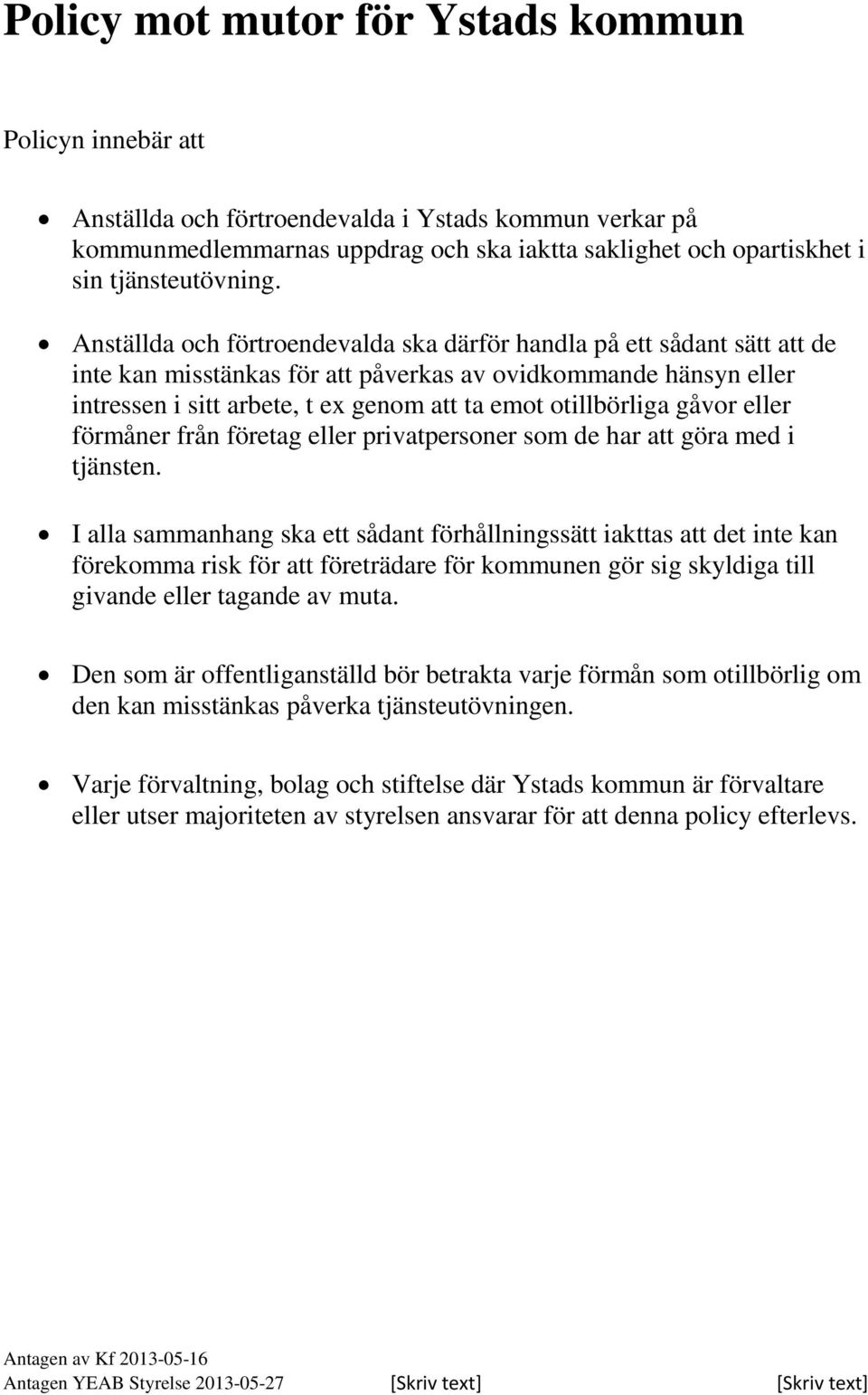 Anställda och förtroendevalda ska därför handla på ett sådant sätt att de inte kan misstänkas för att påverkas av ovidkommande hänsyn eller intressen i sitt arbete, t ex genom att ta emot