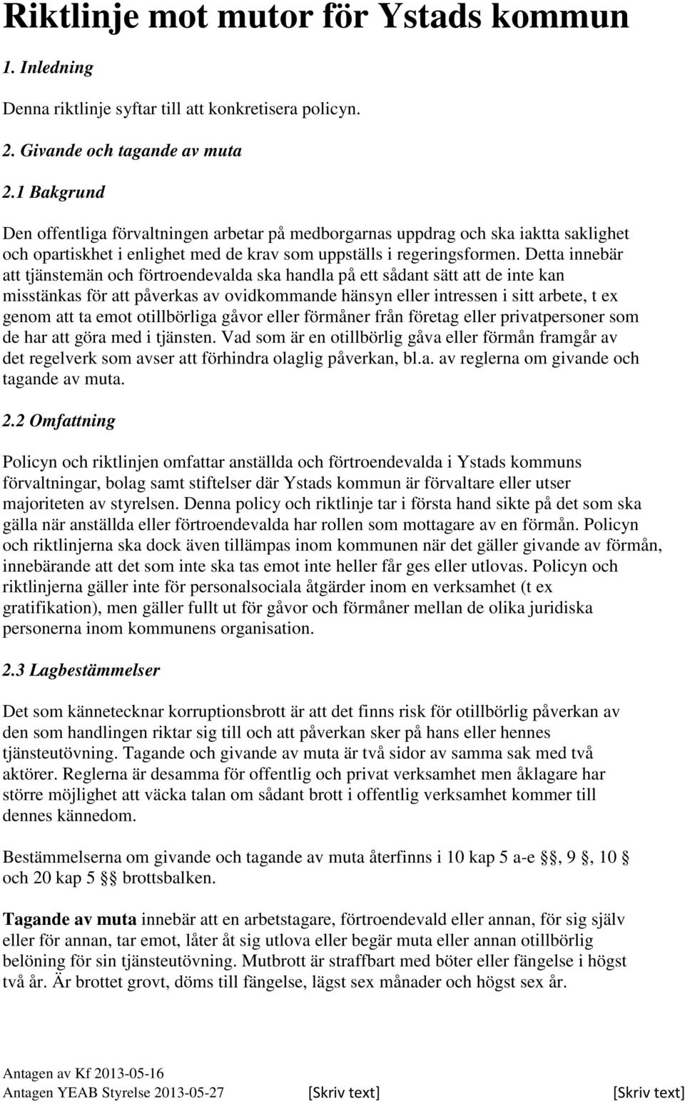 Detta innebär att tjänstemän och förtroendevalda ska handla på ett sådant sätt att de inte kan misstänkas för att påverkas av ovidkommande hänsyn eller intressen i sitt arbete, t ex genom att ta emot