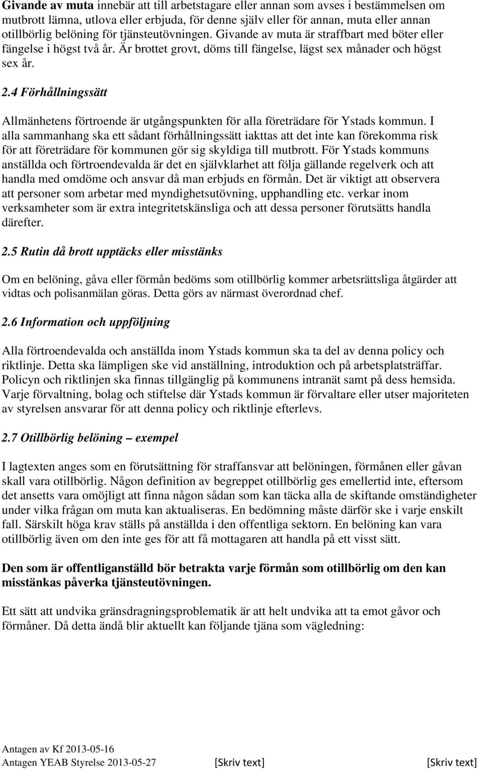 4 Förhållningssätt Allmänhetens förtroende är utgångspunkten för alla företrädare för Ystads kommun.