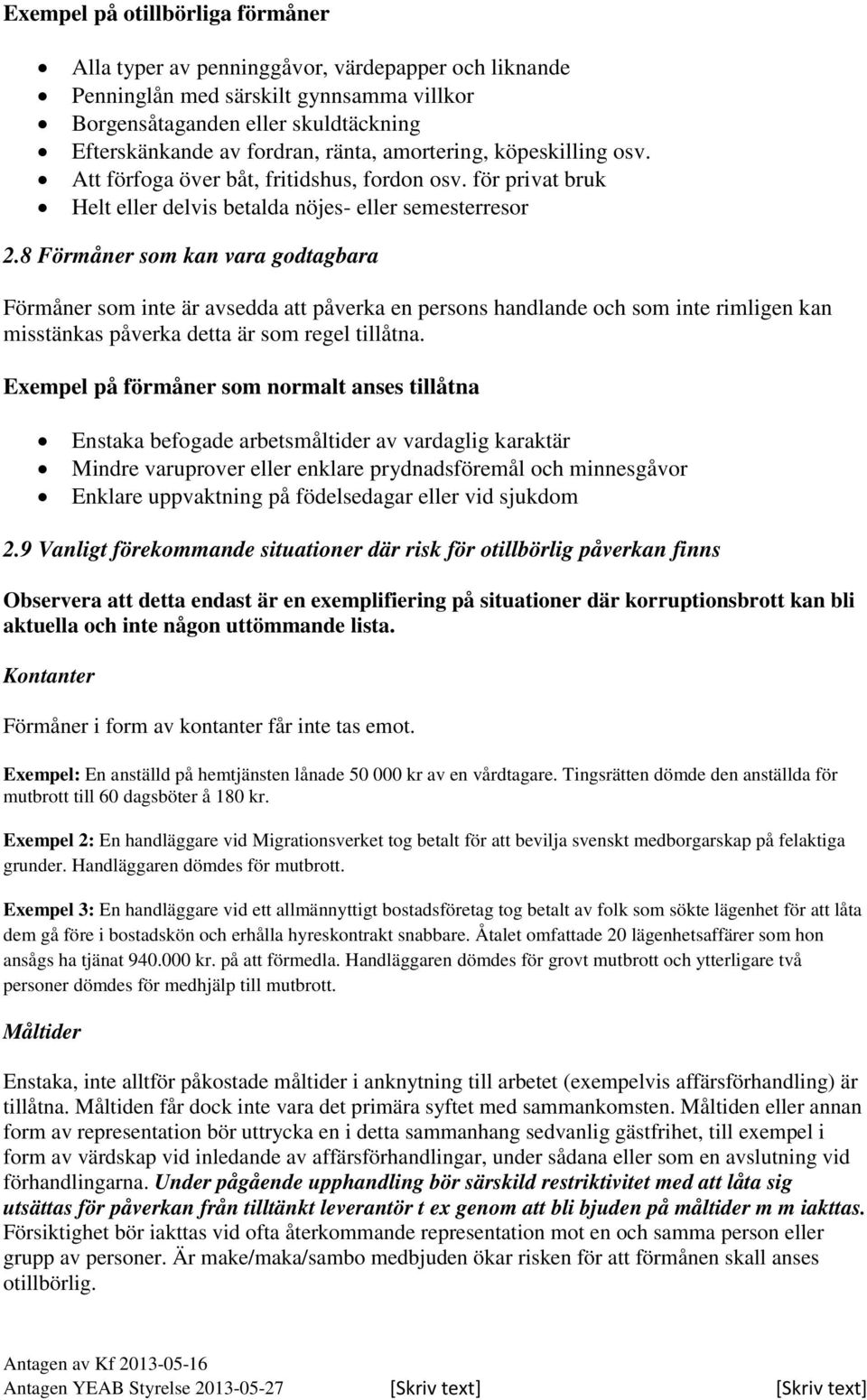 8 Förmåner som kan vara godtagbara Förmåner som inte är avsedda att påverka en persons handlande och som inte rimligen kan misstänkas påverka detta är som regel tillåtna.