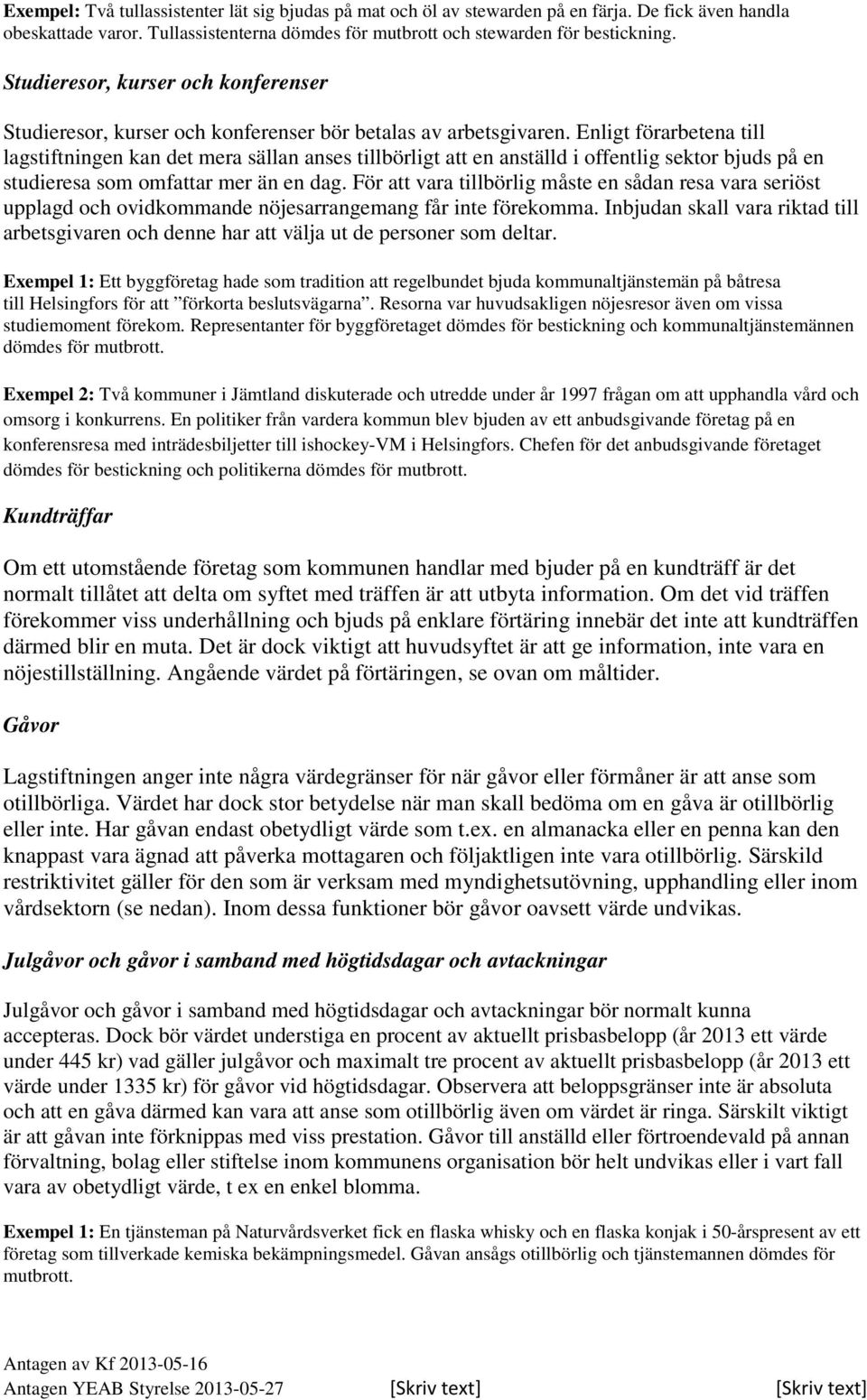 Enligt förarbetena till lagstiftningen kan det mera sällan anses tillbörligt att en anställd i offentlig sektor bjuds på en studieresa som omfattar mer än en dag.